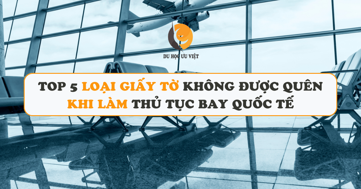 Top 5 loại giấy tờ không được phép quên khi làm thủ tục bay quốc tế